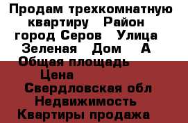 Продам трехкомнатную квартиру › Район ­ город Серов › Улица ­ Зеленая › Дом ­ 5А › Общая площадь ­ 59 › Цена ­ 1 750 000 - Свердловская обл. Недвижимость » Квартиры продажа   